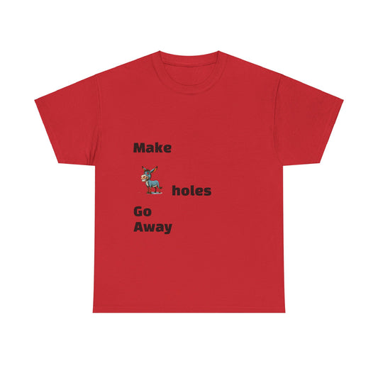 Funny Tee Make A$$holes Go Away Unisex Heavy Cotton Shirt